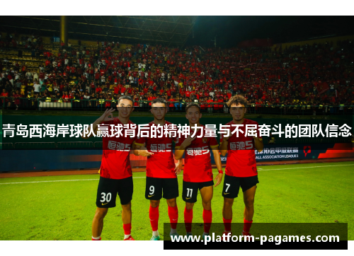 青岛西海岸球队赢球背后的精神力量与不屈奋斗的团队信念