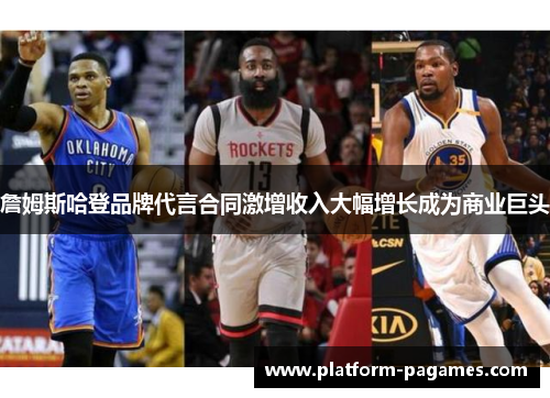 詹姆斯哈登品牌代言合同激增收入大幅增长成为商业巨头